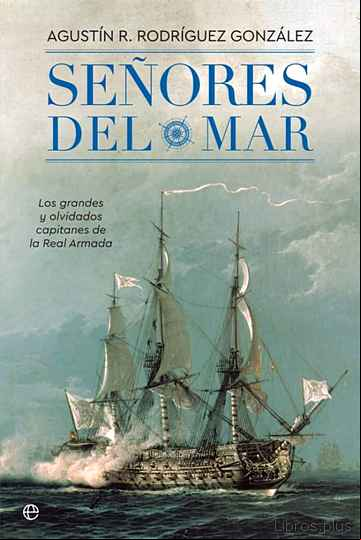 Descargar gratis ebook SEÑORES DEL MAR: LOS GRANDES Y OLVIDADOS CAPITANES DE LA REAL ARMADA en epub