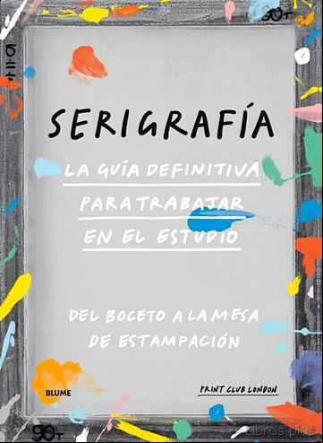 Descargar ebook SERIGRAFIA. LA GUIA DEFINITIVA PARA TRABAJAR EN EL ESTUDIO