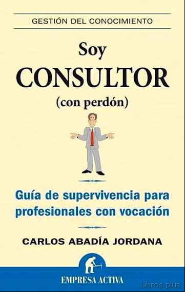 Descargar gratis ebook SOY CONSULTOR (CON PERDON): GUIA DE SUPERVIVENCIA PARA PROFESIONA LES CON VOCACION en epub