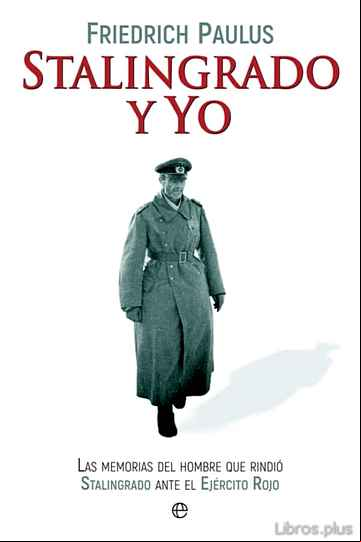 Descargar gratis ebook STALINGRADO Y YO: LAS MEMORIAS DEL HOMBRE QUE RINDIO STALINGRADO ANTE EL EJERCITO ROJO en epub