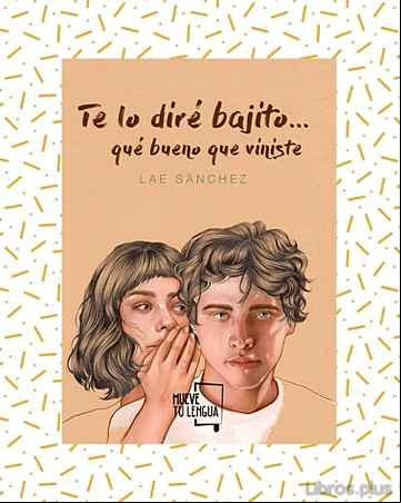 Descargar ebook TE LO DIRE BAJITO… QUE BUENO QUE VINISTE