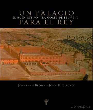 Descargar gratis ebook UN PALACIO PARA EL REY: EL BUEN RETIRO Y LA CORTE DE FELIPE IV en epub
