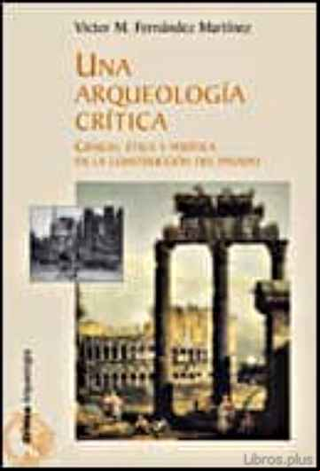Descargar gratis ebook UNA ARQUEOLOGIA CRITICA: CIENCIA, ETICA Y POLITICA EN LA CONSTRUC CION DEL PASADO en epub