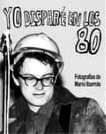 Descargar gratis ebook YO DISPARE EN LOS 80. FOTOGRAFIAS DE MARIVI IBARROLA en epub